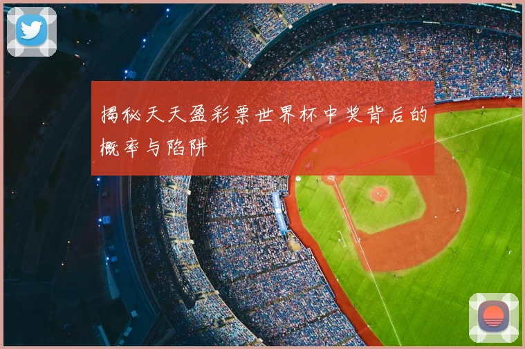 揭秘天天盈彩票世界杯中奖背后的概率与陷阱