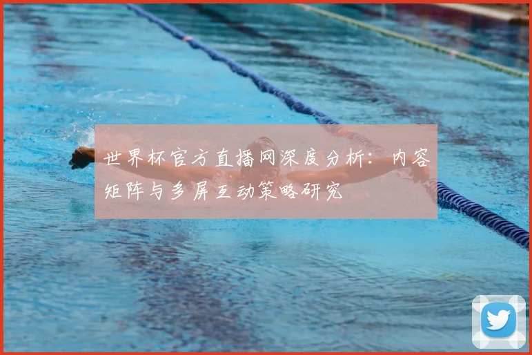世界杯官方直播网深度分析:内容矩阵与多屏互动策略研究
